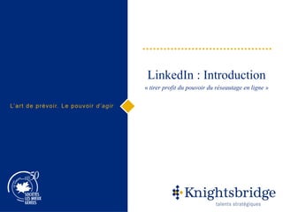 LinkedIn : Introduction
« tirer profit du pouvoir du réseautage en ligne »
 