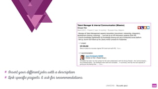 LINKEDIN - Christelle Letist 102
# Insert your different jobs with a description
# Link specific projects & ask for recommendations
 