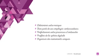 LINKEDIN - Christelle Letist 26
# Déterminer votre marque
# Tirer parti de vos employés-ambassadeurs
# Perfectionner votre processus d’embauche
# Profiter de la sphère digitale
# Organiser des événements uniques
 