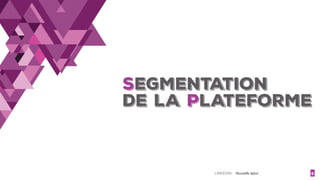 LINKEDIN - Christelle Letist 5
SEGMENTATION
de la PlATEFORME
 