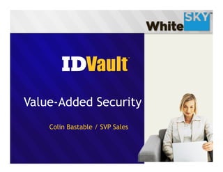 Value-Added Security
    Colin Bastable / SVP Sales
 