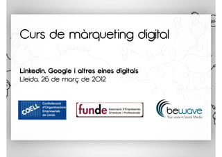 Curs de màrqueting digital

Linkedin, Google i altres eines digitals
Lleida, 26 de març de 2012
 