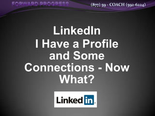 (877) 59 - COACH (592-6224)




     LinkedIn
 I Have a Profile
    and Some
Connections - Now
      What?
 