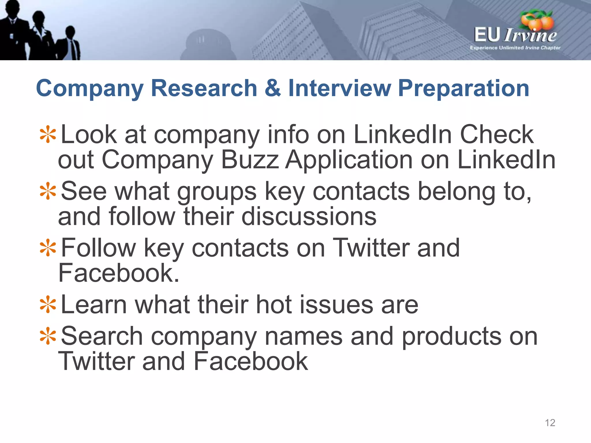 Company Research & Interview PreparationLook at company info on LinkedIn Check out Company Buzz Application on LinkedIn