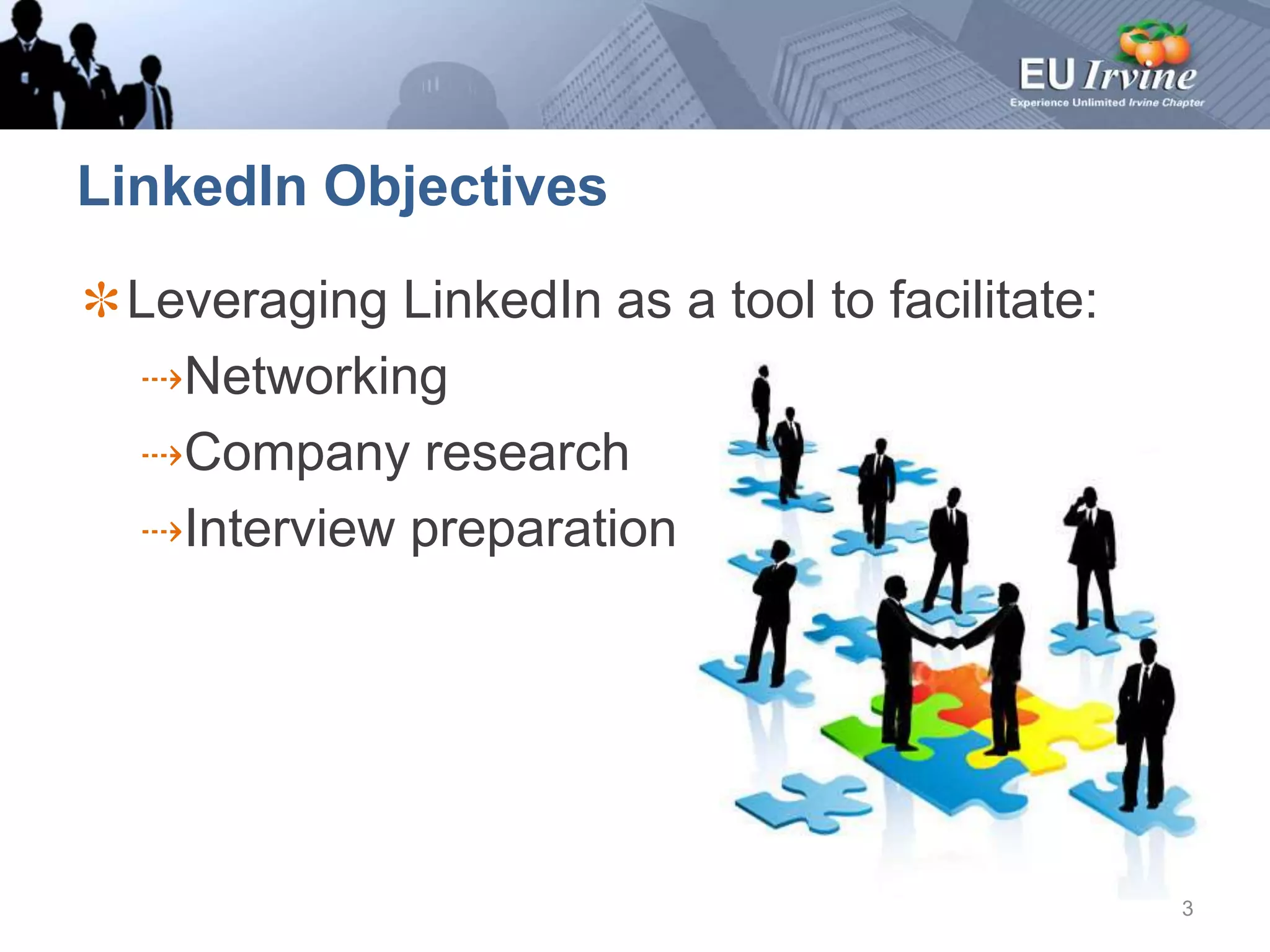 LinkedIn ObjectivesLeveraging LinkedIn as a tool to facilitate:NetworkingCompany researchInterview preparation3