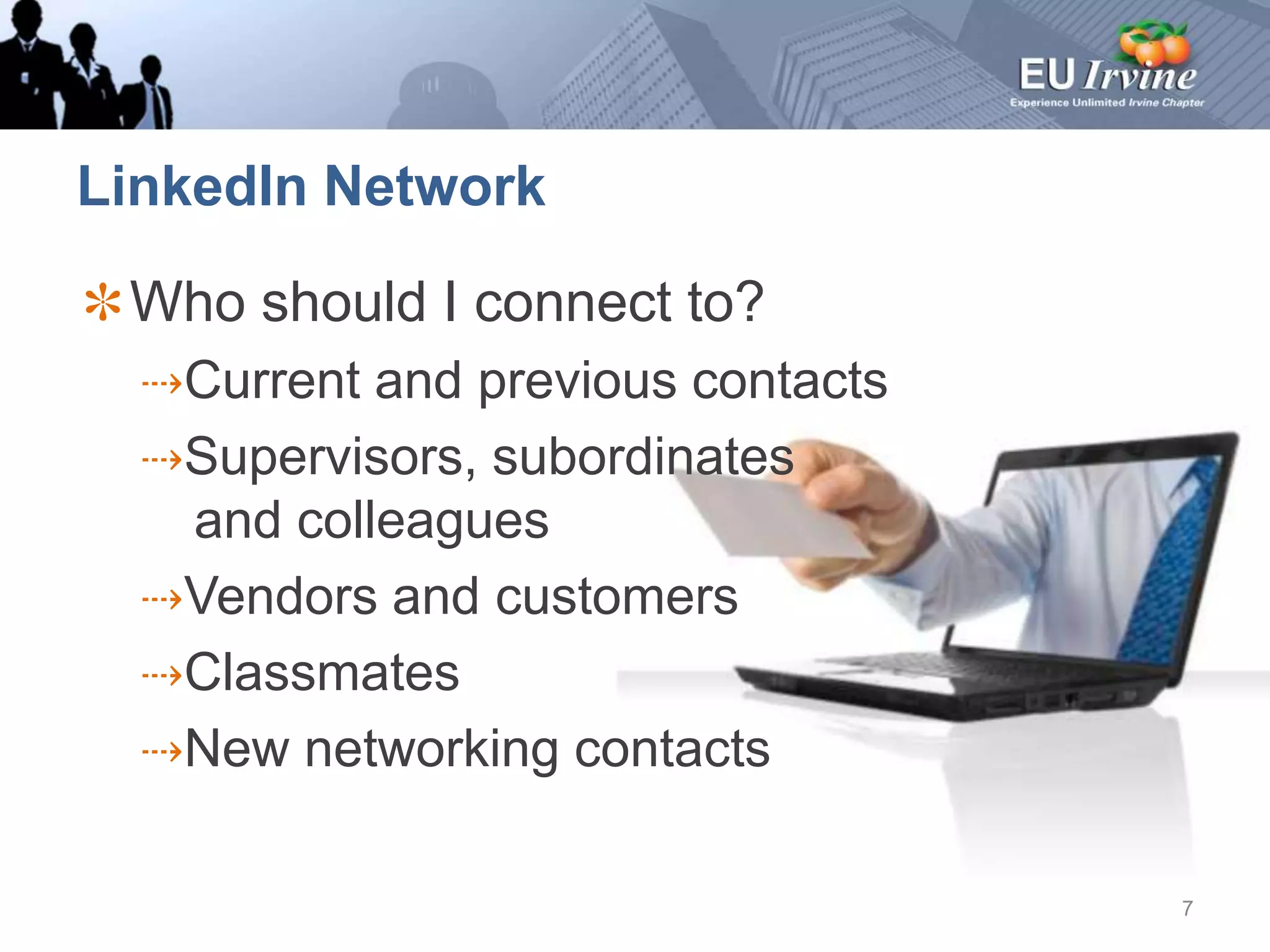 LinkedIn NetworkWho should I connect to?Current and previous contactsSupervisors, subordinates  and colleaguesVendors and customersClassmatesNew networking contacts7