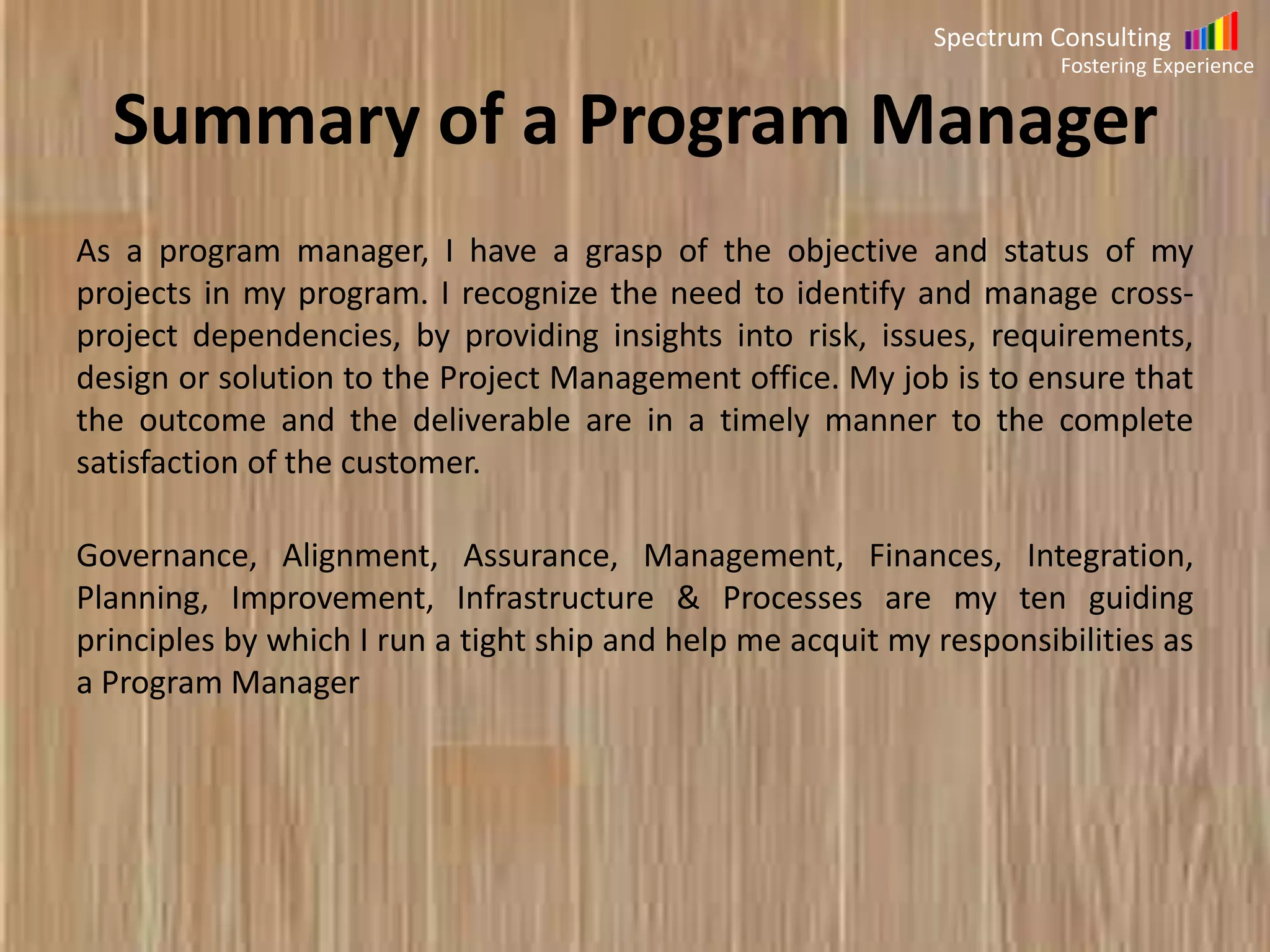 Spectrum Consulting
Fostering Experience

Summary of Sales Professional Profile
The devil is in the details, have learned to appreciate Customer Centric Selling.
By virtue of managing large teams and all the aspects of the Sales cycle, I have
been lucky enough to get a holistic Sales experience.
Extensive years of experience and a consistent track record with World Leaders
in Industrial Automation is a big endorsement for my ability to work with my
stakeholders productively.
I am driven by good old values and believe that there can be no compromise on
ethics.
With a pleasant disposition, rock solid value systems, great work ethic, proven
subject matter expertise and track record, I bring winning ways to the table.

 
