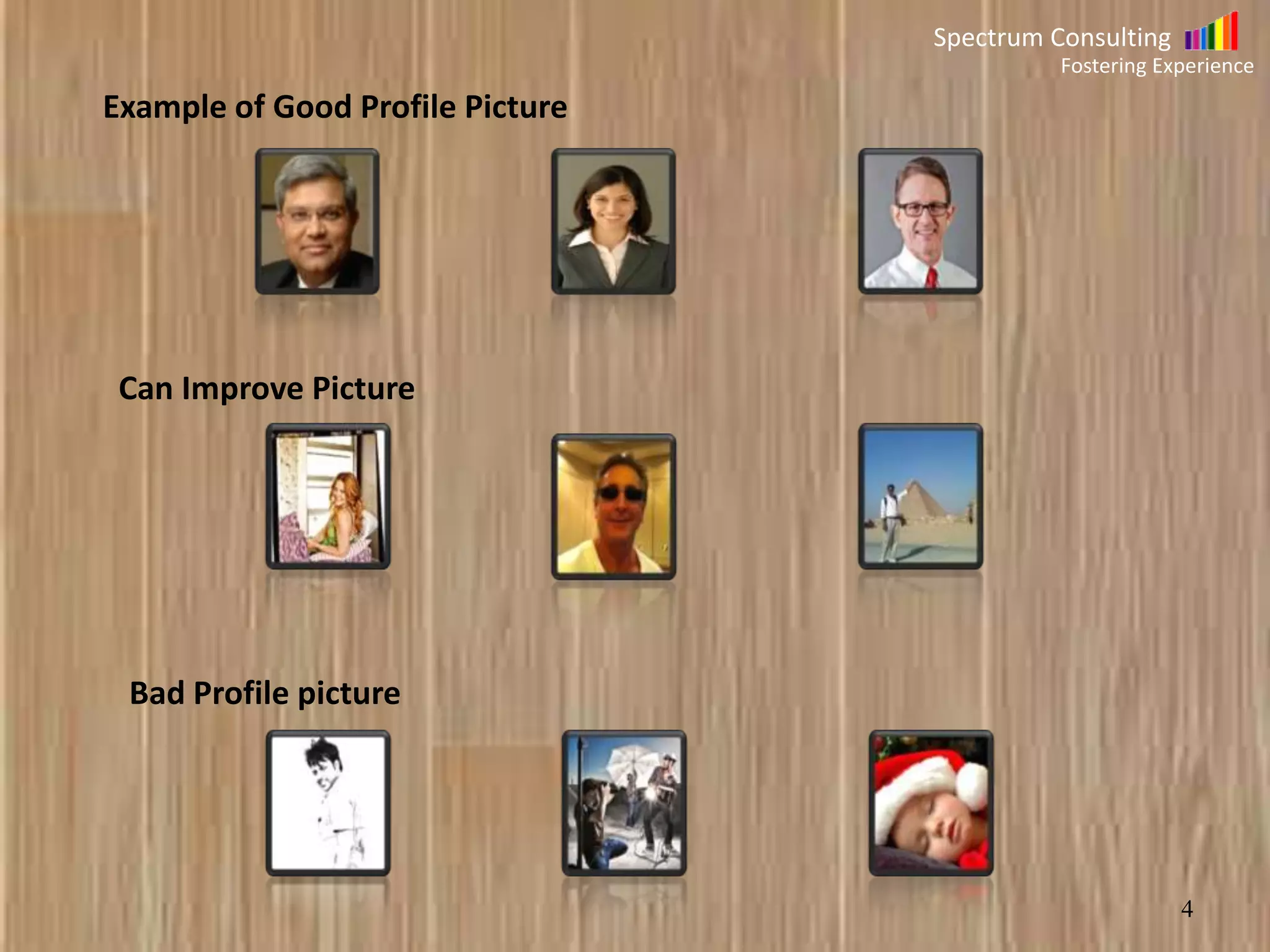 Spectrum Consulting
Fostering Experience

Example of Good Profile Picture

Can Improve Picture

Bad Profile picture

4

 