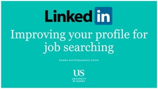 Careers and Employability Centre
Improving your profile for
job searching
 