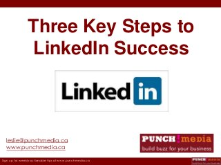 Three Key Steps to
LinkedIn Success

leslie@punchmedia.ca
www.punchmedia.ca
Sign up for weekly actionable tips at www.punchmedia.ca

 