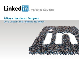 Marketing Solutions



2012 LinkedIn India Audience 360 Report




       Marketing Solutions                         1
 