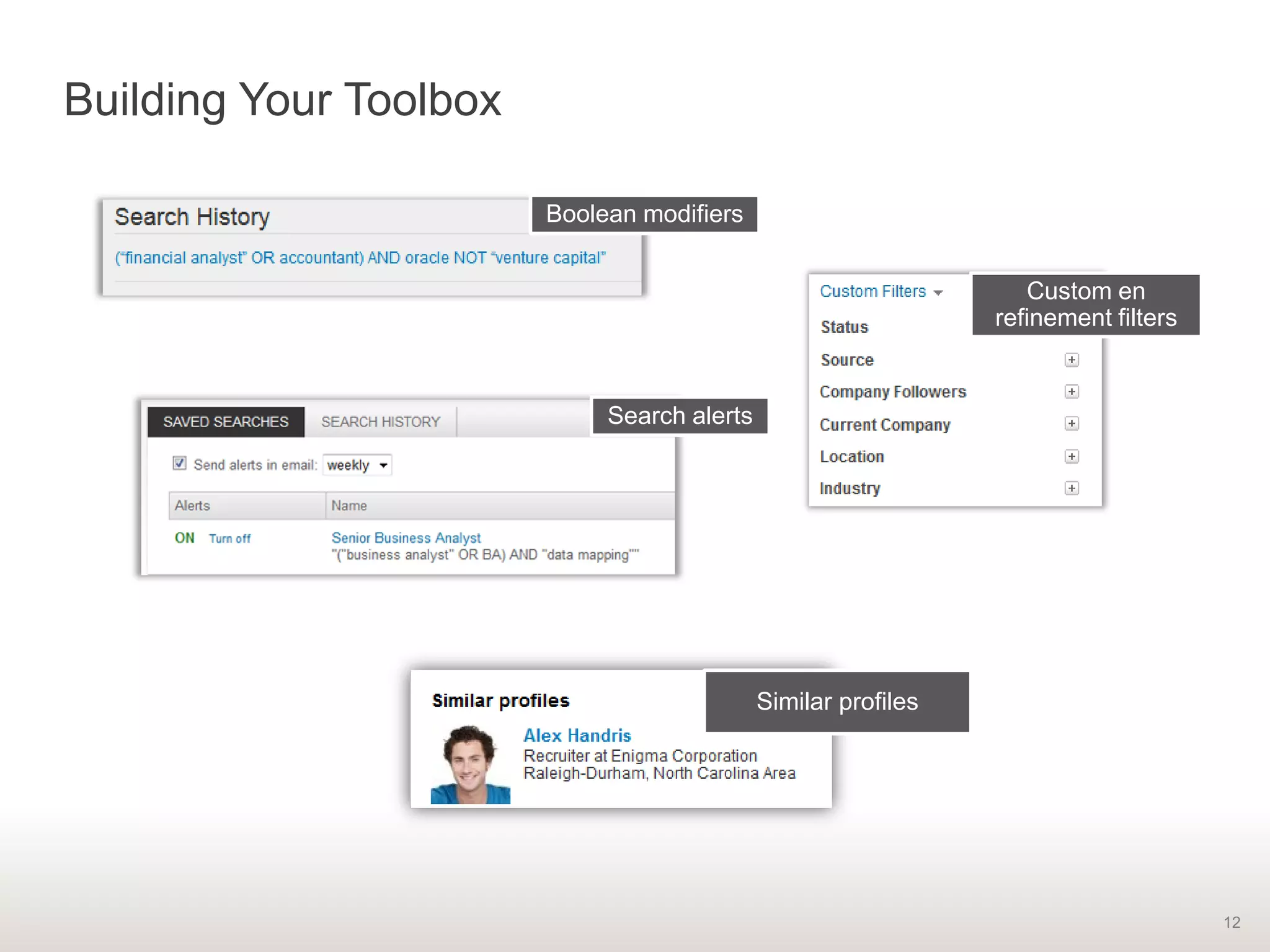 12
Building Your Toolbox
Custom en
refinement filters
Search alerts
Boolean modifiers
Similar profiles
 