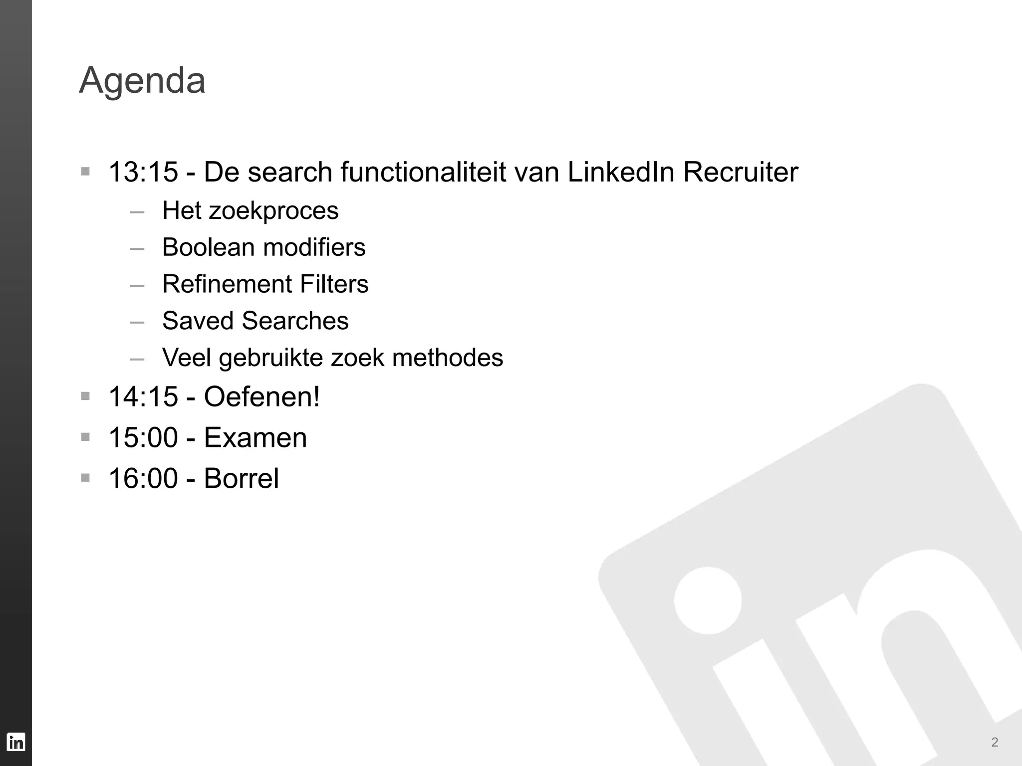2
 13:15 - De search functionaliteit van LinkedIn Recruiter
– Het zoekproces
– Boolean modifiers
– Refinement Filters
– Saved Searches
– Veel gebruikte zoek methodes
 14:15 - Oefenen!
 15:00 - Examen
 16:00 - Borrel
Agenda
 
