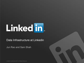 Data Infrastructure at Linkedin
Jun Rao and Sam Shah

LinkedIn Confidential ©2013 All Rights Reserved

 