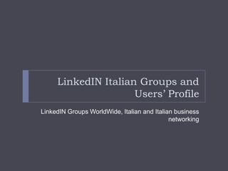 LinkedIN Italian Groups and Users’ Profile LinkedIN Groups WorldWide, Italian and Italian business networking 