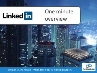 One minute
overview

LinkedIn in one minute – Waiting for magic or making it happen?

 
