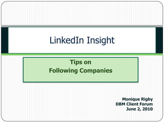 Tips on Following Companies LinkedIn Insight Monique Rigby DBM Client Forum June 2, 2010 