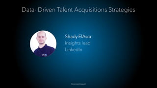 Shady ElAsra
Insights lead
LinkedIn
#connectinsaudi
Data- Driven Talent Acquisitions Strategies
 