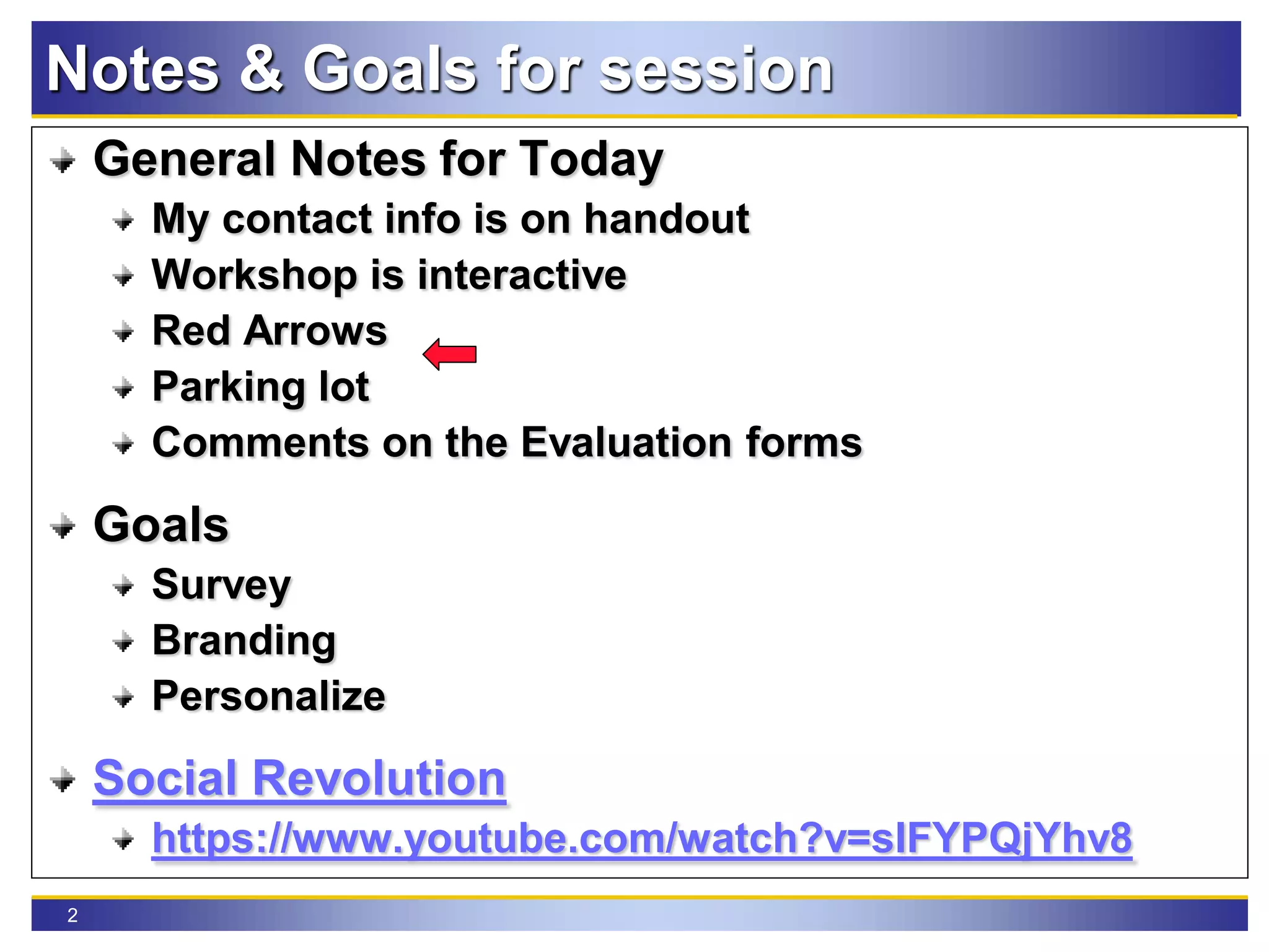 2
Notes & Goals for session
General Notes for Today
My contact info is on handout
Workshop is interactive
Red Arrows
Parking lot
Comments on the Evaluation forms
Goals
Survey
Branding
Personalize
Social Revolution
https://www.youtube.com/watch?v=sIFYPQjYhv8
 
