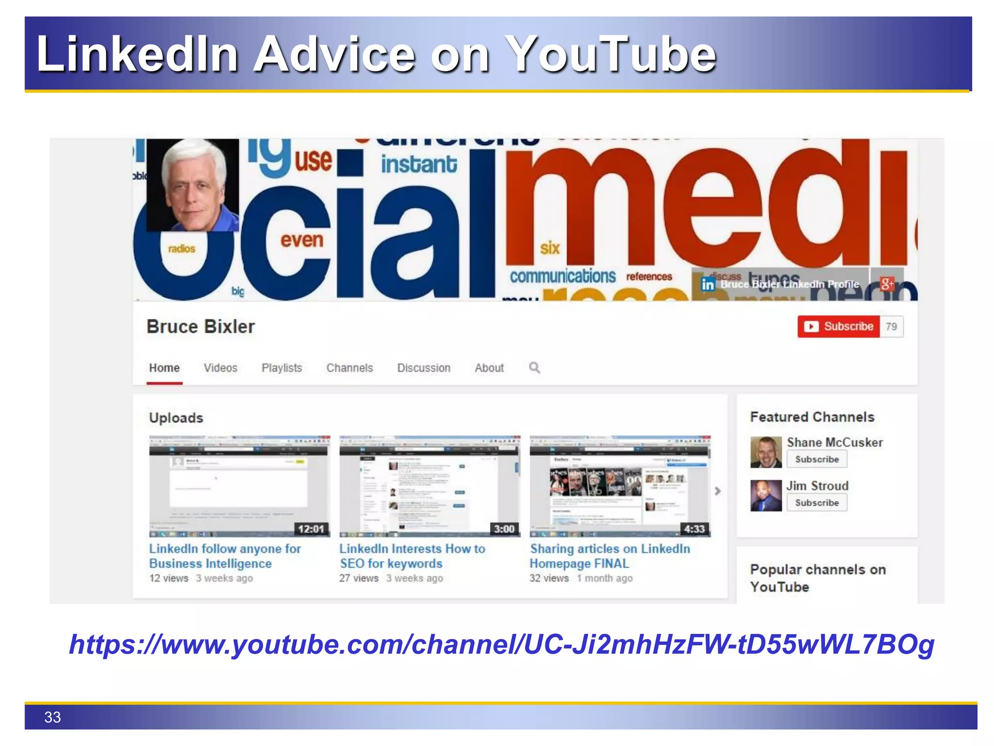 33
LinkedIn Advice on YouTube
https://www.youtube.com/channel/UC-Ji2mhHzFW-tD55wWL7BOg
 