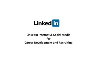 LinkedIn Internet & Social Media
                for
Career Development and Recruiting
 