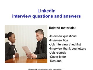 LinkedIn
interview questions and answers
Related materials:
-Interview questions
-Interview tips
-Job interview checklist
-Interview thank you letters
-Job records
-Cover letter
-Resume
 