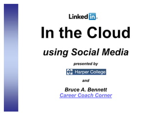 In the Cloud
using Social Media
presented by
and
Bruce A. Bennett
Career Coach Corner
 