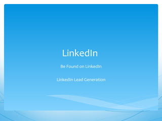 LinkedIn  Be Found on LinkedIn LinkedIn Lead Generation 