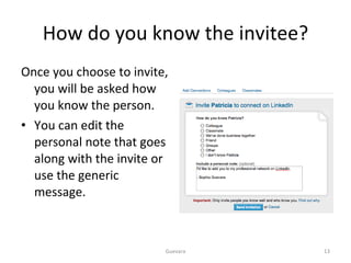 How do you know the invitee? Once you choose to invite, you will be asked how you know the person.  You can edit the personal note that goes along with the invite or use the generic message. Guevara 