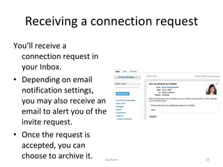 Receiving a connection request You’ll receive a connection request in your Inbox. Depending on email notification settings, you may also receive an email to alert you of the invite request. Once the request is accepted, you can choose to archive it. Guevara 