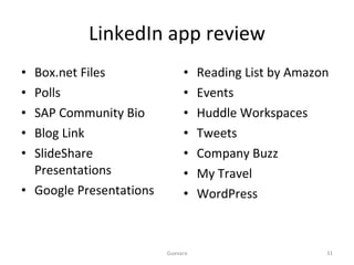 LinkedIn app review Box.net Files Polls SAP Community Bio Blog Link SlideShare Presentations Google Presentations Reading List by Amazon Events Huddle Workspaces Tweets Company Buzz My Travel WordPress Guevara 