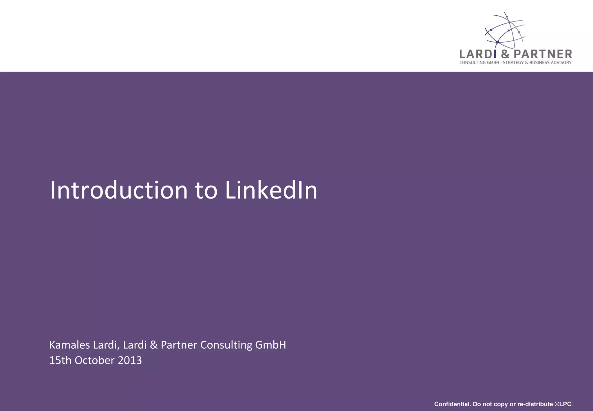 Introduction to LinkedIn

Kamales Lardi, Lardi & Partner Consulting GmbH
15th October 2013

Confidential. Do not copy or re-distribute ©LPC

 
