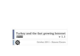 Turkey and the fast growing Internet
                               v 1.1
               October 2011 – Simone Favaro
 