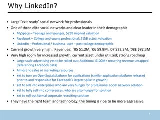 2
Why LinkedIn?
• Large “exit ready” social network for professionals
• One of three elite social networks and clear leade...