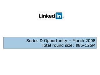Series D Opportunity – March 2008
Total round size: $85-125M
 