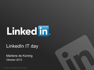 LinkedIn Confidential ©2013 All Rights Reserved
LinkedIn IT day
Marlene de Koning
Oktober 2013
 