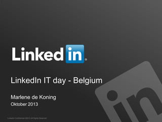LinkedIn Confidential ©2013 All Rights Reserved
LinkedIn IT day - Belgium
Marlene de Koning
Oktober 2013
 