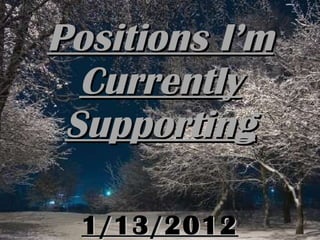 1/13/2012 Positions I’m Currently Supporting 