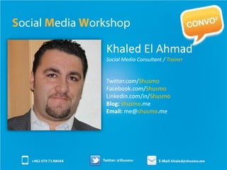Khaled El Ahmad
Social Media Consultant / Trainer


Twitter.com/Shusmo
Facebook.com/Shusmo
Linkedin.com/in/Shusmo
Blog: shusmo.me
Email: me@shusmo.me
 