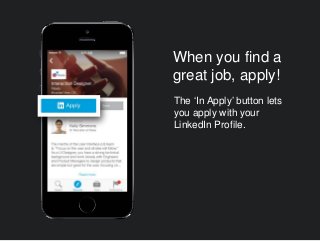 When you find a
great job, apply!
The ‘In Apply’ button lets
you apply with your
LinkedIn Profile.
 