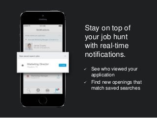 Stay on top of
your job hunt
with real-time
notifications.
 See who viewed your
application
 Find new openings that
matc...