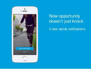 It also sends notifications.
Now opportunity
doesn’t just knock.
 
