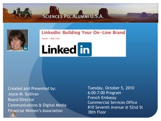 Created and Presented by: Joyce M. Sullivan Board Director Communications & Digital Media Financial Women’s Association Tuesday, October 5, 2010 6:00-7:00 Program French Embassy Commercial Services Office 810 Seventh Avenue @ 52nd St 38th Floor 