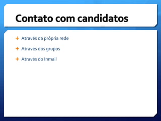 Contato com candidatosAtravés da própria rede Através dos grupos Através do Inmail