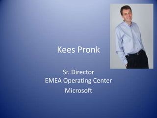 Kees Pronk

     Sr. Director
EMEA Operating Center
      Microsoft
 
