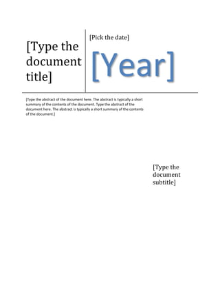 [Type the
document
title]
[Pick the date]
[Year]
[Type the abstract of the document here. The abstract is typically a short
summary of the contents of the document. Type the abstract of the
document here. The abstract is typically a short summary of the contents
of the document.]
[Type the
document
subtitle]
 
