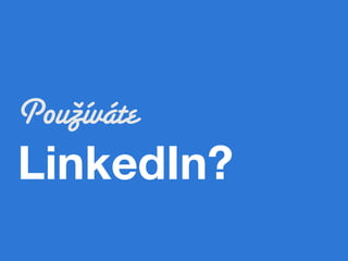 Používáte
LinkedIn?   
 