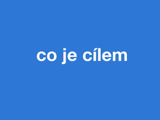 co je cílem
 