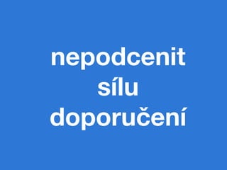 nepodcenit
   sílu
doporučení
 
