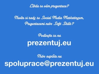 Líbila se vám prezentace?

  Nevíte si rady se Social Media Marketingem,
        Prezentacemi nebo Soft Skills?

                Podívejte se na
          prezentuj.eu
                      
                Nebo napište na
spoluprace@prezentuj.eu
 